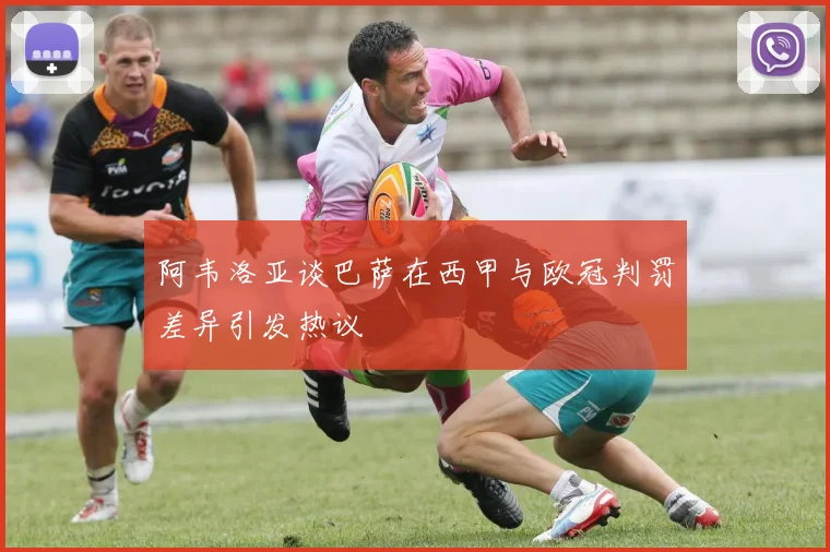 阿韦洛亚谈巴萨在西甲与欧冠判罚差异引发热议